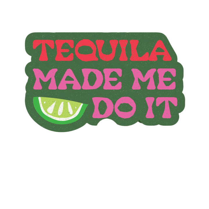 Tequila Made Me Do It Sticker