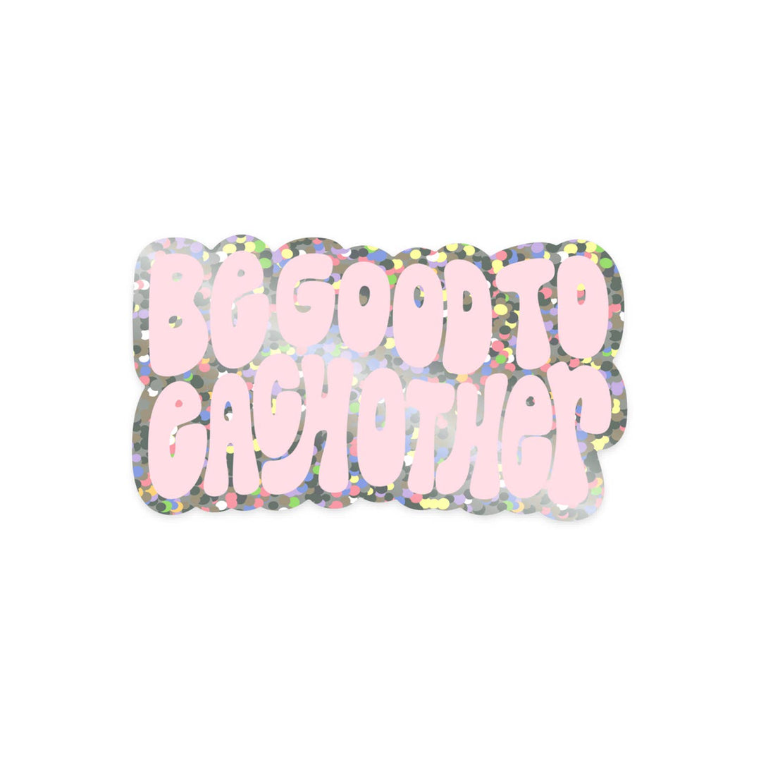 Be Good To Each Other Sticker