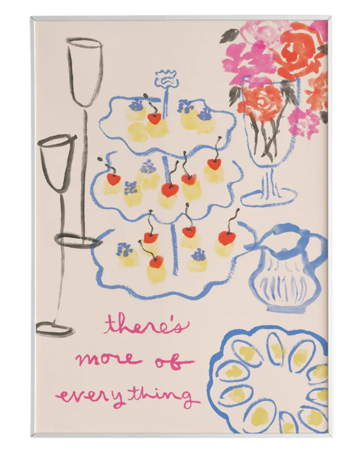 There’s More of Everything Art Print